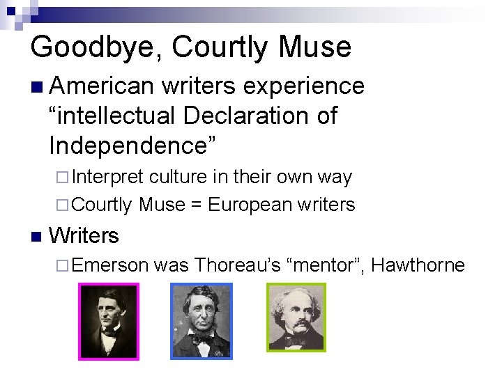 Goodbye, Courtly Muse n American writers experience “intellectual Declaration of Independence” ¨ Interpret culture