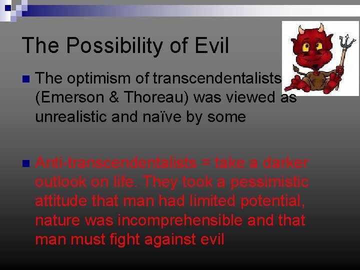 The Possibility of Evil n The optimism of transcendentalists (Emerson & Thoreau) was viewed