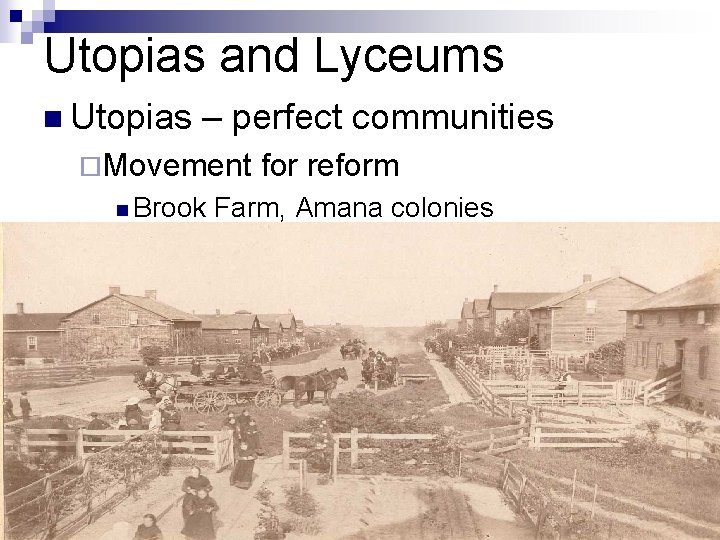 Utopias and Lyceums n Utopias – perfect communities ¨Movement n Brook for reform Farm,