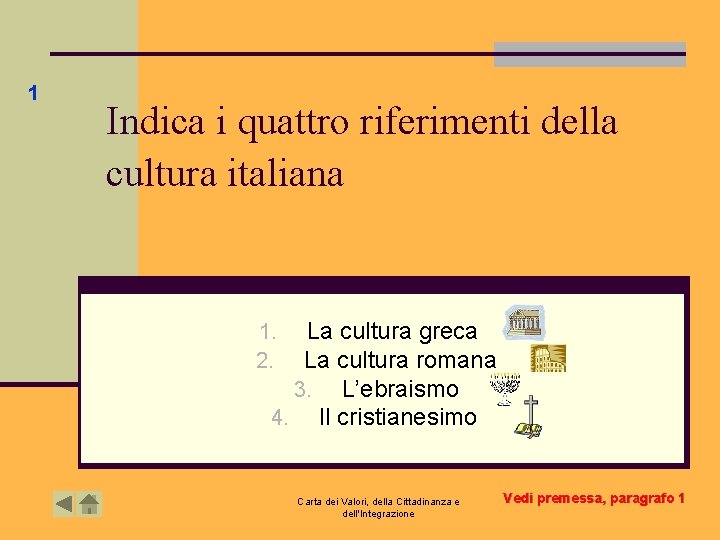 1 Indica i quattro riferimenti della cultura italiana La cultura greca La cultura romana 1 Indica i quattro riferimenti della cultura italiana La cultura greca La cultura romana
