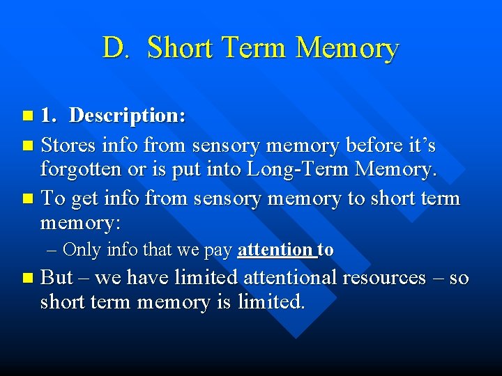 D. Short Term Memory 1. Description: n Stores info from sensory memory before it’s