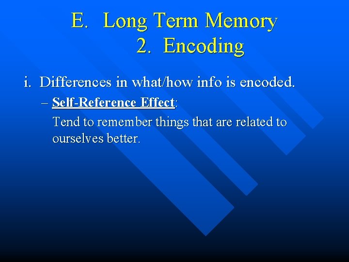 E. Long Term Memory 2. Encoding i. Differences in what/how info is encoded. –