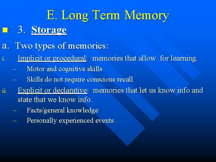 E. Long Term Memory 3. Storage n a. Two types of memories: Implicit or