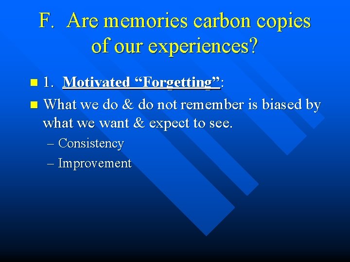 F. Are memories carbon copies of our experiences? 1. Motivated “Forgetting”: n What we