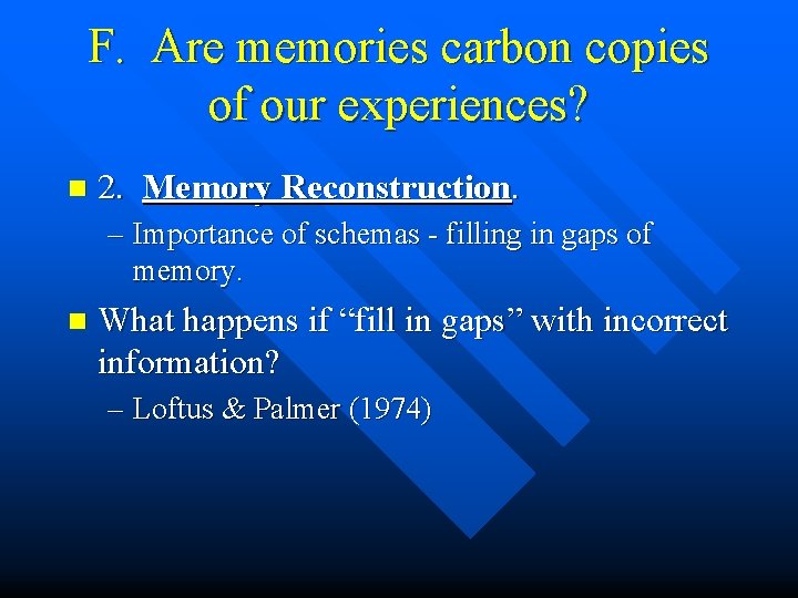 F. Are memories carbon copies of our experiences? n 2. Memory Reconstruction. – Importance