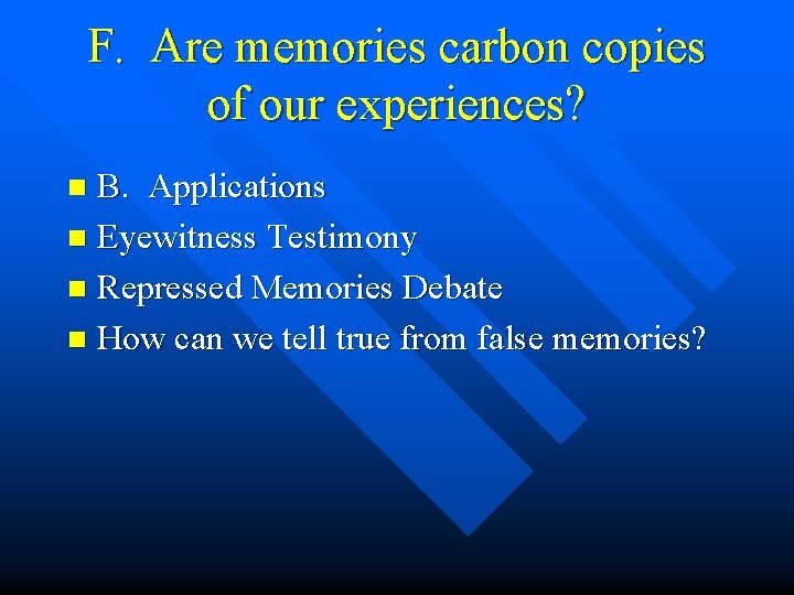 F. Are memories carbon copies of our experiences? B. Applications n Eyewitness Testimony n