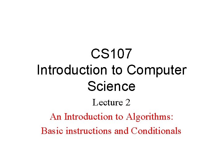 CS 107 Introduction to Computer Science Lecture 2 An Introduction to Algorithms: Basic instructions