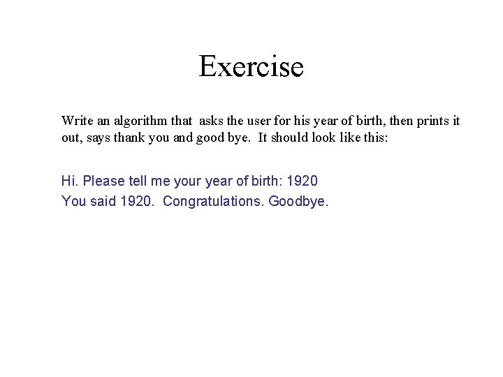 Exercise Write an algorithm that asks the user for his year of birth, then