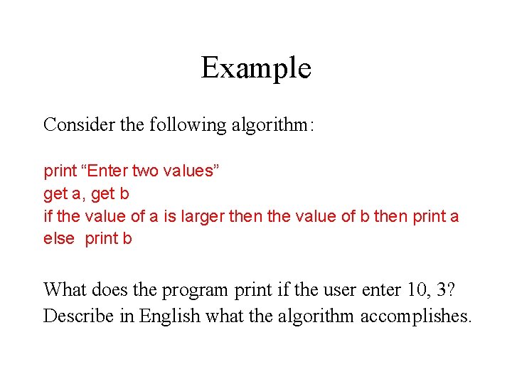 Example Consider the following algorithm: print “Enter two values” get a, get b if