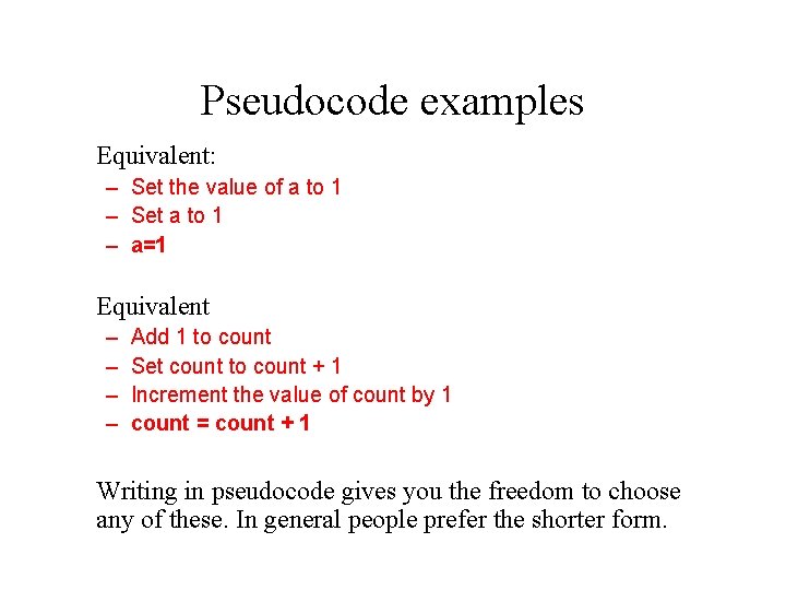 Pseudocode examples Equivalent: – Set the value of a to 1 – Set a