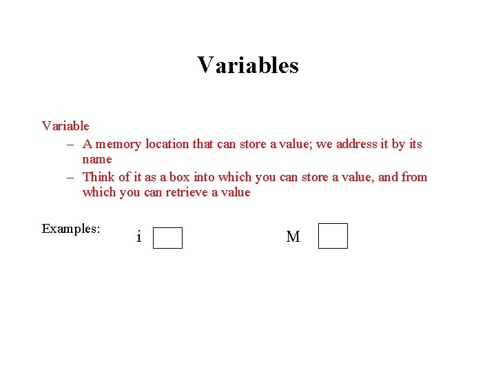Variables Variable – A memory location that can store a value; we address it