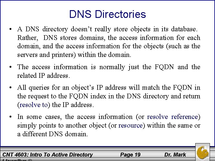 DNS Directories • A DNS directory doesn’t really store objects in its database. Rather,
