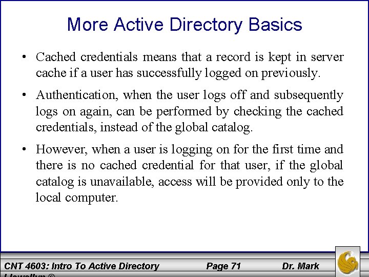 More Active Directory Basics • Cached credentials means that a record is kept in