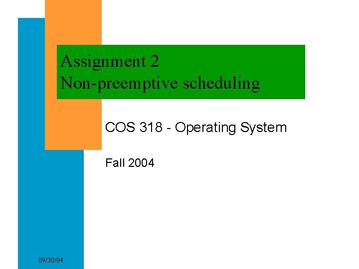 Assignment 2 Non-preemptive scheduling COS 318 - Operating System Fall 2004 09/30/04 
