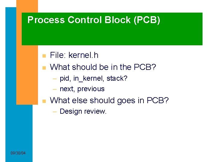 Process Control Block (PCB) File: kernel. h What should be in the PCB? –