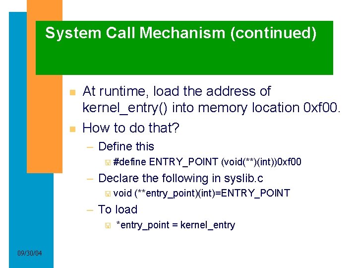 System Call Mechanism (continued) At runtime, load the address of kernel_entry() into memory location