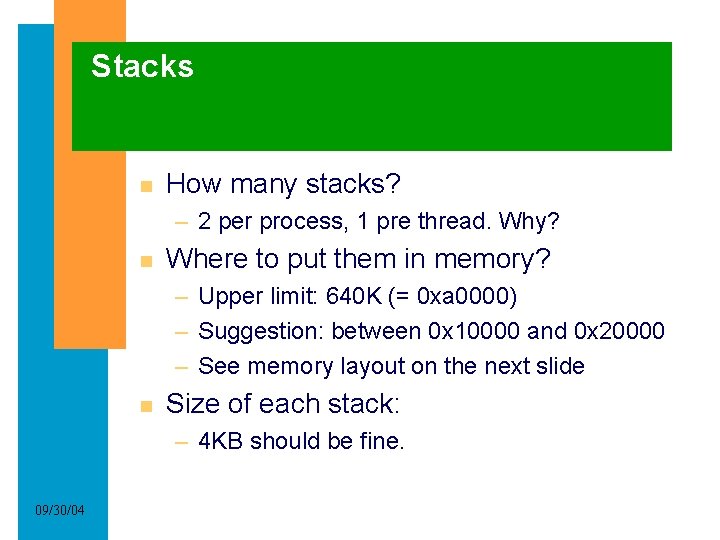 Stacks How many stacks? – 2 per process, 1 pre thread. Why? Where to