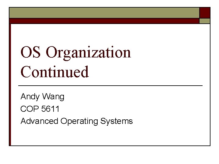 OS Organization Continued Andy Wang COP 5611 Advanced Operating Systems 