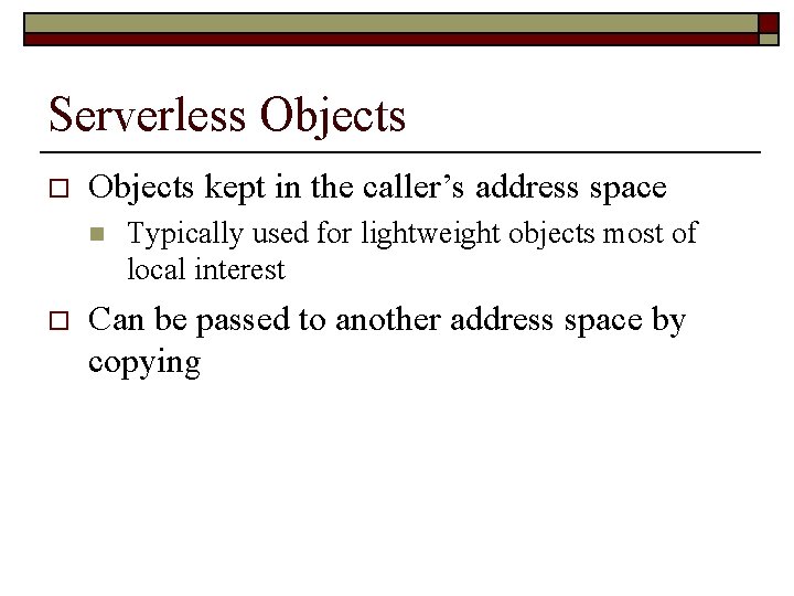 Serverless Objects o Objects kept in the caller’s address space n o Typically used