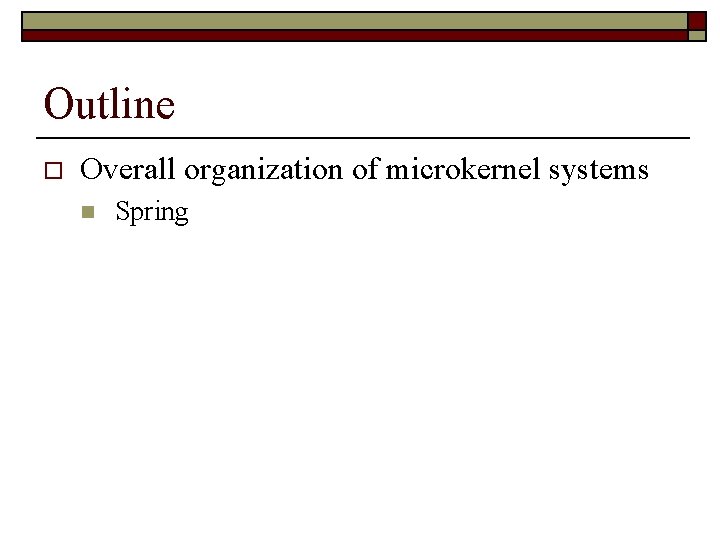 Outline o Overall organization of microkernel systems n Spring 