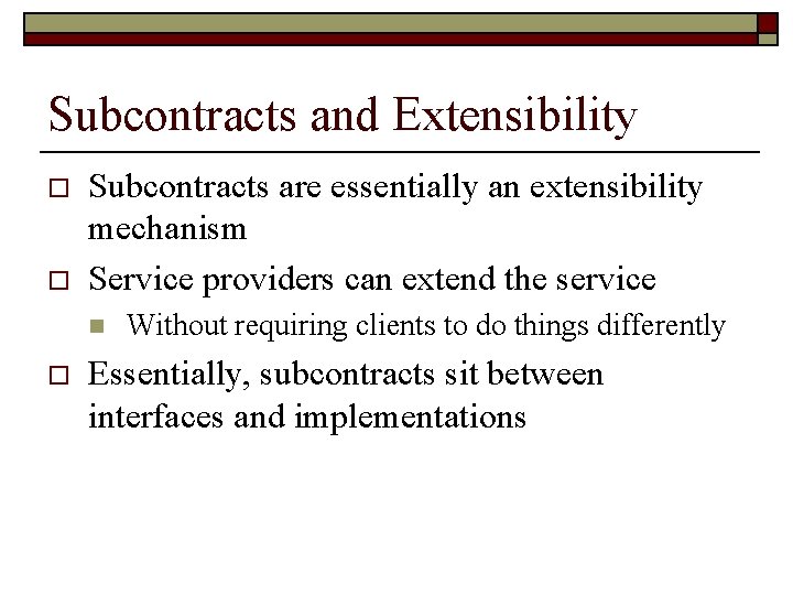 Subcontracts and Extensibility o o Subcontracts are essentially an extensibility mechanism Service providers can