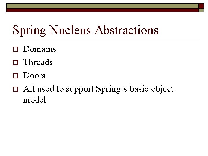 Spring Nucleus Abstractions o o Domains Threads Doors All used to support Spring’s basic