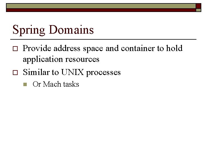 Spring Domains o o Provide address space and container to hold application resources Similar