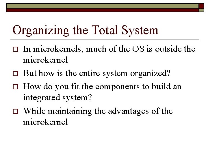 Organizing the Total System o o In microkernels, much of the OS is outside