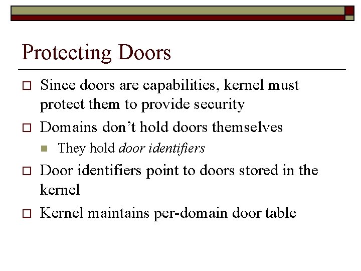 Protecting Doors o o Since doors are capabilities, kernel must protect them to provide