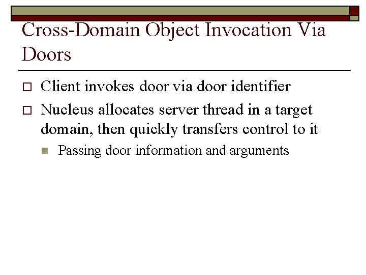 Cross-Domain Object Invocation Via Doors o o Client invokes door via door identifier Nucleus