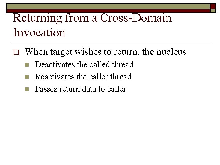 Returning from a Cross-Domain Invocation o When target wishes to return, the nucleus n