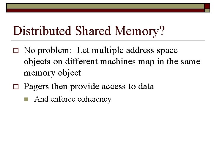 Distributed Shared Memory? o o No problem: Let multiple address space objects on different