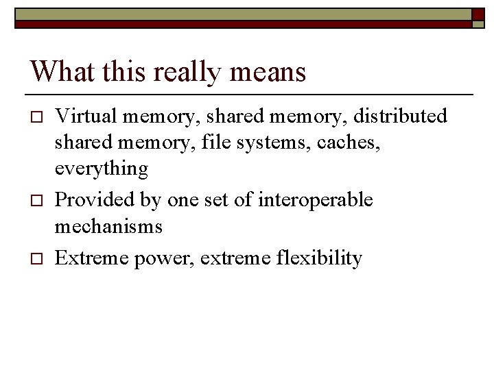 What this really means o o o Virtual memory, shared memory, distributed shared memory,