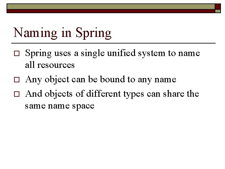 Naming in Spring o o o Spring uses a single unified system to name
