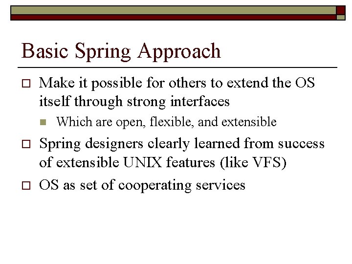 Basic Spring Approach o Make it possible for others to extend the OS itself