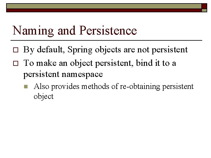 Naming and Persistence o o By default, Spring objects are not persistent To make
