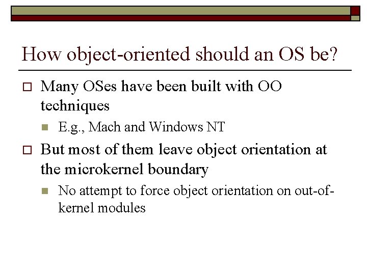 How object-oriented should an OS be? o Many OSes have been built with OO