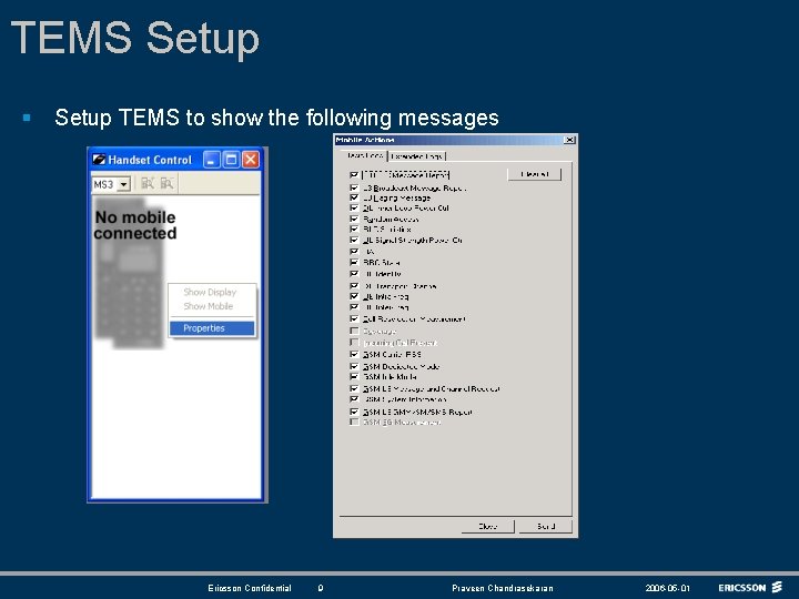 TEMS Setup § Setup TEMS to show the following messages Ericsson Confidential 9 Praveen
