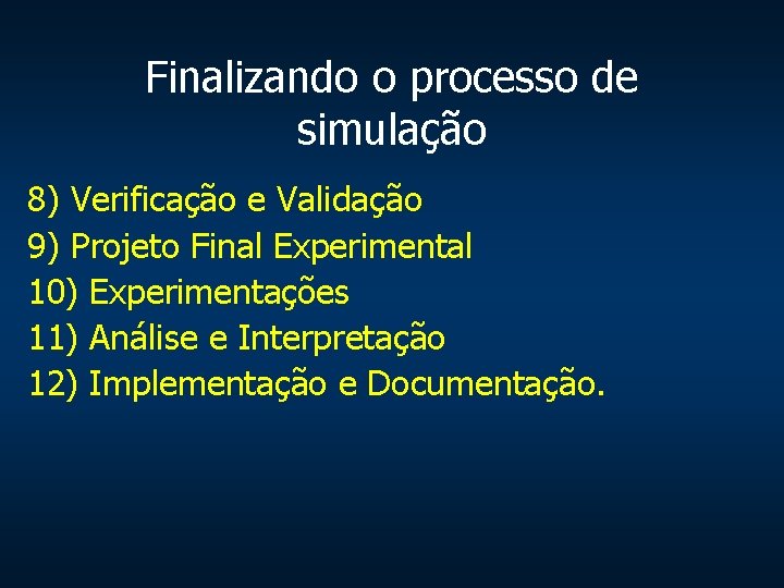 Finalizando o processo de simulação 8) Verificação e Validação 9) Projeto Final Experimental 10)