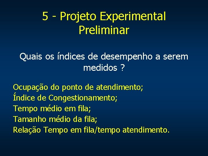 5 - Projeto Experimental Preliminar Quais os índices de desempenho a serem medidos ?