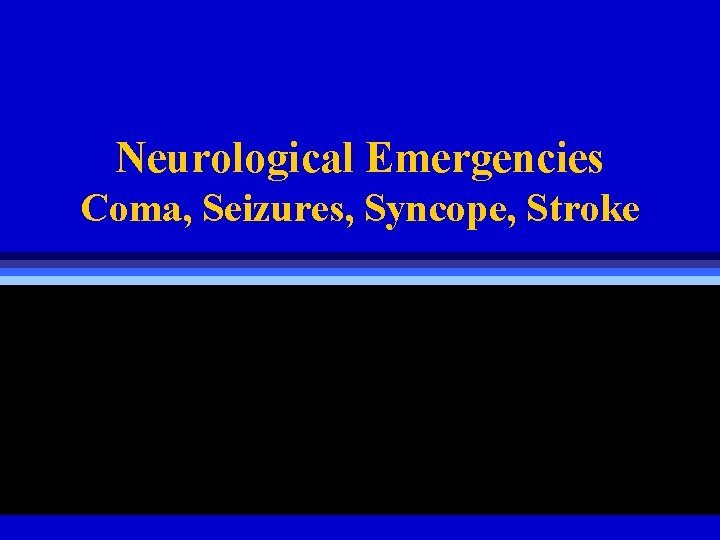 Neurological Emergencies Coma, Seizures, Syncope, Stroke 