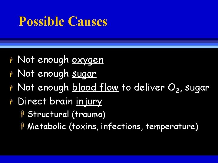 Possible Causes H H Not enough oxygen Not enough sugar Not enough blood flow