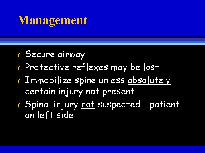 Management H H Secure airway Protective reflexes may be lost Immobilize spine unless absolutely