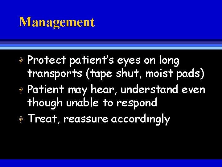 Management H H H Protect patient’s eyes on long transports (tape shut, moist pads)