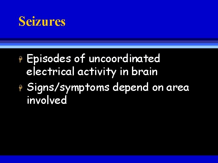 Seizures H H Episodes of uncoordinated electrical activity in brain Signs/symptoms depend on area