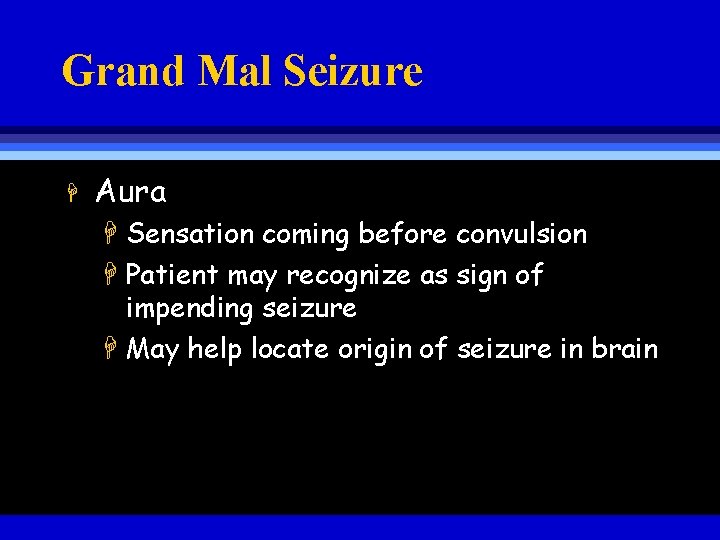 Grand Mal Seizure H Aura H Sensation coming before convulsion H Patient may recognize