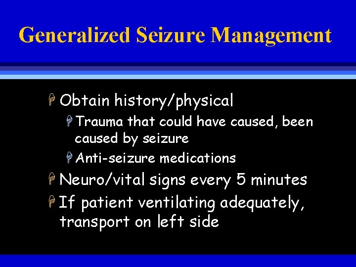 Generalized Seizure Management H Obtain history/physical H Trauma that could have caused, been caused