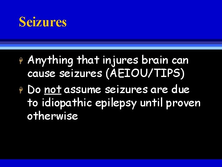 Seizures H H Anything that injures brain cause seizures (AEIOU/TIPS) Do not assume seizures