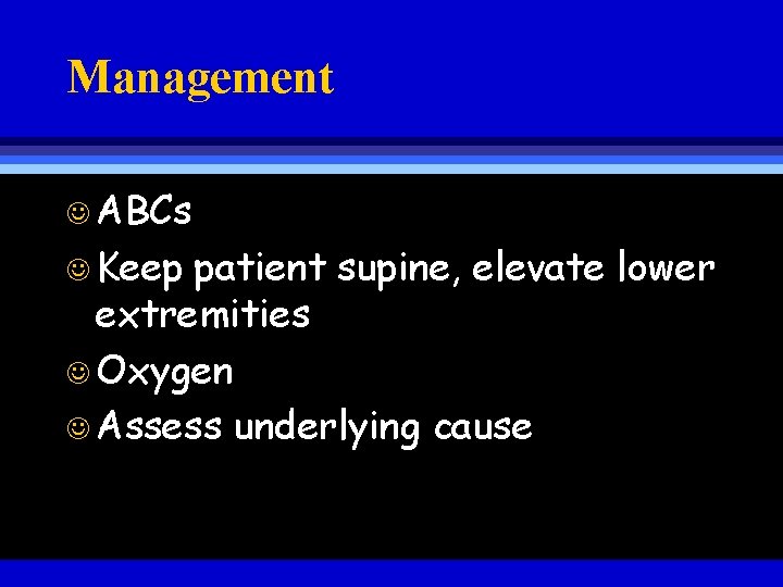 Management J ABCs J Keep patient supine, elevate lower extremities J Oxygen J Assess