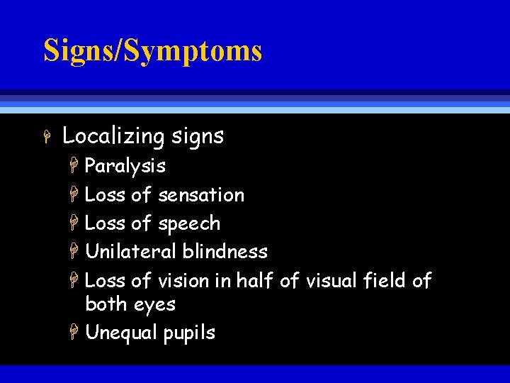 Signs/Symptoms H Localizing signs H Paralysis H Loss of sensation H Loss of speech